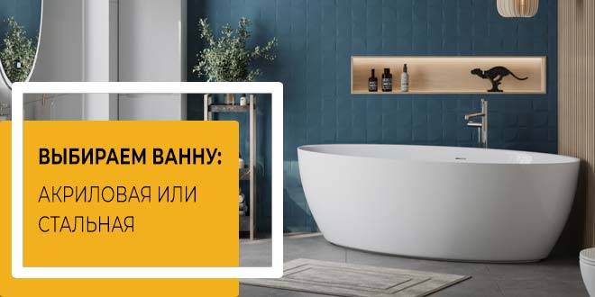 Какую ванну лучше купить? Акриловая или стальная